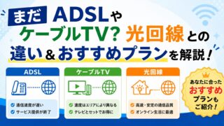 まだADSLやケーブルTV?光回線との違い&おすすめプランを解説!