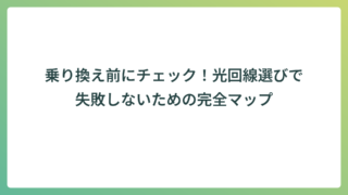 乗り換え前にチェック！光回線選びで失敗しないための完全マップ